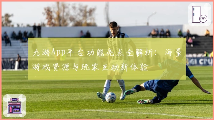九游App平台功能亮点全解析：海量游戏资源与玩家互动新体验