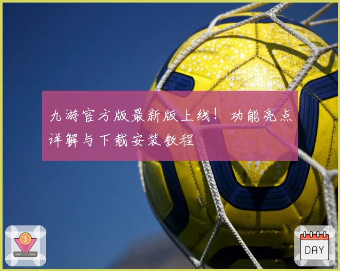 九游官方版最新版上线!功能亮点详解与下载安装教程