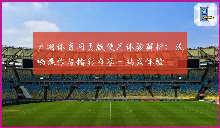 九游体育网页版使用体验解析:流畅操作与精彩内容一站式体验