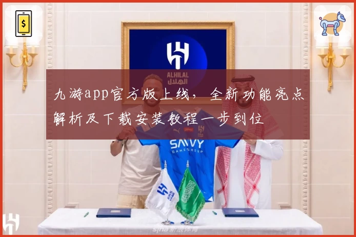 九游app官方版上线，全新功能亮点解析及下载安装教程一步到位